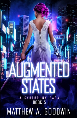 Coperta cărții 'Augmented States: A Cyberpunk Saga (Book 5) - Matthew A. Goodwin'