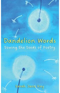 Coperta cărții 'Dandelion Words: Sowing the Seeds of Poetry - Sarah Kay'