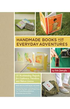 Coperta cărții 'Handmade Books for Everyday Adventures: 20 Bookbinding Projects for Explorers, Travelers, and Nature Lovers - Erin'