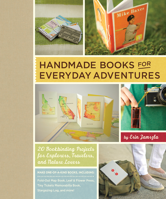 Handmade Books for Everyday Adventures: 20 Bookbinding Projects for Explorers, Travelers, and Nature Lovers - Erin Zamrzla