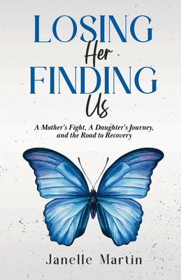 Coperta cărții 'Losing Her, Finding Us: A Mother's Fight, A Daughter's Journey, and the Road to Recovery - Janelle Martin'