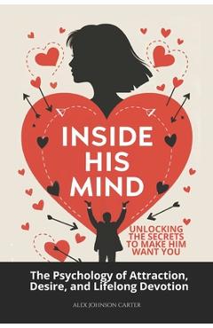 Poza produsului Inside His Mind: Unlocking the Secrets to Make Him Want You: The Psychology of Attraction, Desire, and Lifelong Devotion - Alex Johnson Carter