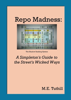 Repo Madness: A Simpleton's Guide to the Street's Wicked Ways - M. E. Tuthill