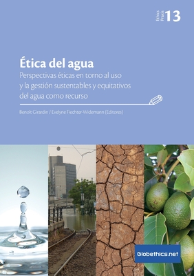 Ética del agua. Perspectivas éticas en torno al uso y la gestión sustentables y equitativos del agua como recurso - Benoît Girardin