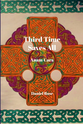 Coperta cărții 'Third Time Saves All: Anam Cara - Daniel Rose'