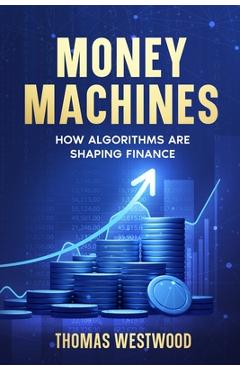 Coperta cărții 'Money Machines: How Algorithms Are Shaping Finance - Thomas Westwood'