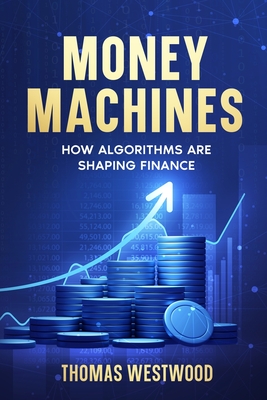 Coperta cărții 'Money Machines: How Algorithms Are Shaping Finance - Thomas Westwood'