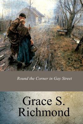 Round the Corner in Gay Street - Grace S. Richmond