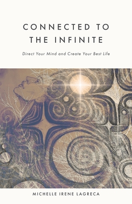 Connected to The Infinite: Direct Your Mind and Create Your Best Life - Michelle Irene Lagreca