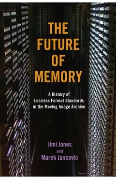 Coperta cărții 'The Future of Memory: A History of Lossless Format Standards in the Moving Image Archive - Jimi Jones'