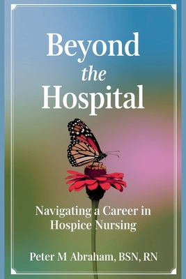 Beyond the Hospital: Navigating a Career in Hospice Nursing - Peter Abraham