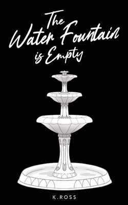 The Water Fountain is Empty - K. Ross