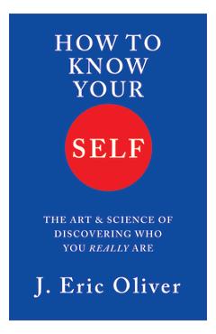 Poza produsului How to Know Your Self: The Art and Science of Discovering Who You Really Are - J. Eric Oliver