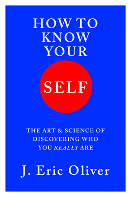 How to Know Your Self: The Art and Science of Discovering Who You Really Are - J. Eric Oliver