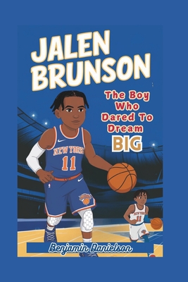 Jalen Brunson: The Boy Who Dared To Dream Big - Benjamin Danielson