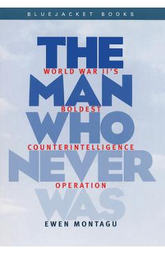 Man Who Never Was: World War II's Boldest Counterintelligence Operation - Ewen Montagu