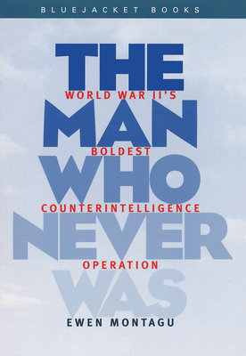 Man Who Never Was: World War II's Boldest Counterintelligence Operation - Ewen Montagu