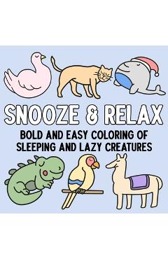 Coperta cărții 'Snooze and Relax: Bold and Easy Coloring of Sleeping and Lazy Creatures -'