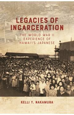 Coperta cărții 'Legacies of Incarceration: The World War II Experience of Hawai'i's Japanese - Kelli Y. Nakamura'