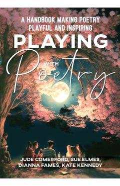 Coperta cărții 'Playing with Poetry: A Handbook Making Poetry Playful and Inspiring - Sue Elmes'