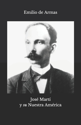 José Martí y su Nuestra América - Emilio De Armas