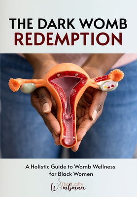 The Dark Womb Redemption: A holistic guide to womb wellness for Black women. - Abena Adu