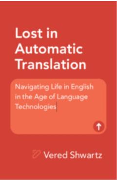 Lost in Automatic Translation: Navigating Life in English in the Age of Language Technologies - Vered Shwartz