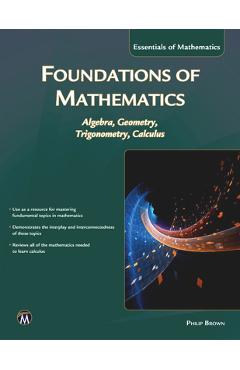 Coperta cărții 'Foundations of Mathematics: Algebra, Geometry, Trigonometry and Calculus - Philip Brown'
