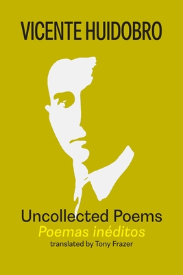 Uncollected Poems - Vicente Huidobro