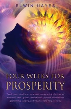 Coperta cărții 'Four Weeks For Prosperity: Teach your mind how to attract money using the Law of Attraction with guided meditations,'