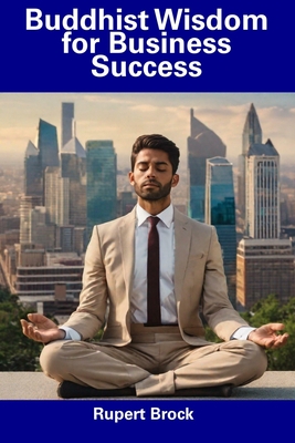 Buddhist Wisdom for Business Success - Rupert Brock
