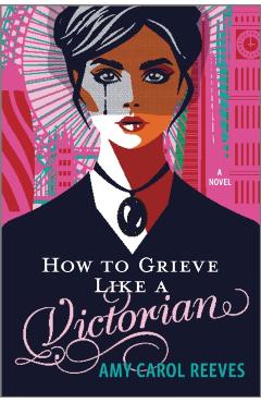 How to Grieve Like a Victorian - Amy Carol Reeves