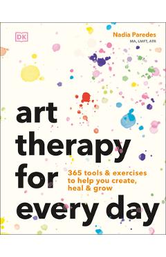 Coperta cărții 'Art Therapy for Every Day: 365 Exercises to Help You Create, Heal, and Grow - Nadia Fernanda Paredes Guapo'