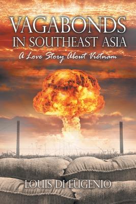 Vagabonds in Southeast Asia: A Love Story About Vietnam - Louis Di Eugenio
