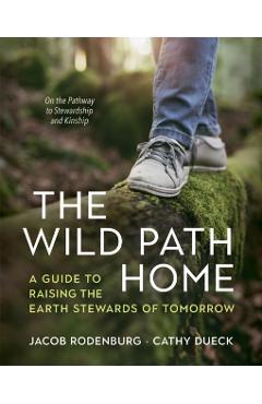 The Wild Path Home: A Guide to Raising the Earth Stewards of Tomorrow - Jacob Rodenburg