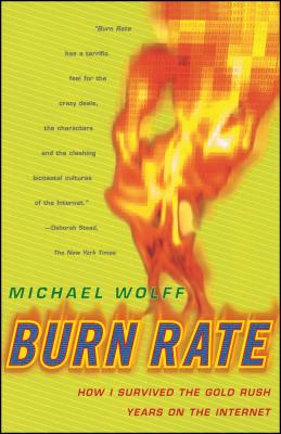 Burn Rate: How I Survived the Gold Rush Years on the Internet - Michael Wolff