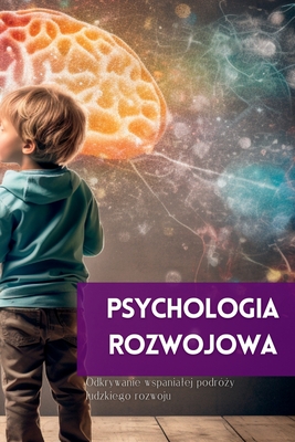 Psychologia Rozwojowa: Odkrywanie wspanialej podróży ludzkiego rozwoju - Mark Wite