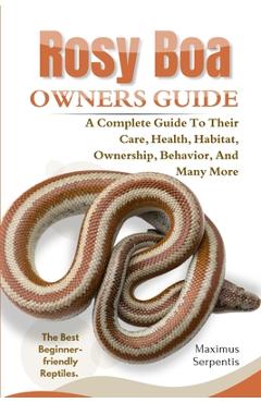 Poza produsului Rosy Boa Owners Guide: A Complete Guide to Their Care, Health, Habitat, Ownership, Behavior, And Many More. - Maximus Serpentis