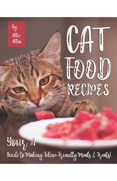 Coperta cărții 'Cat Food Recipes: Your #1 Guide to Making Feline-Friendly Meals & Treats! - Allie Allen'