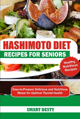 Hashimoto Diet Recipes for Seniors: Easy-to-Prepare Delicious and Nutritious Meals for Optimal Thyroid Health - Smart Desty
