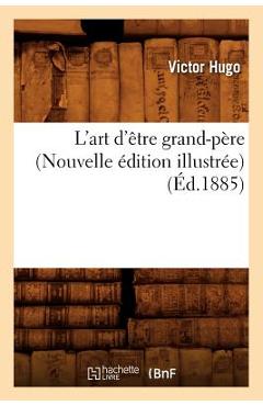 Poza produsului L'Art d'Être Grand-Père (Nouvelle Édition Illustrée) (Éd.1885) - 