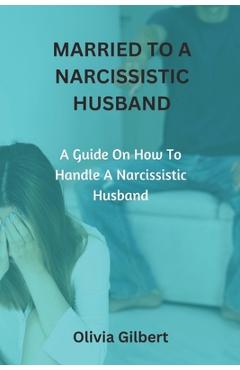 Coperta cărții 'Married to a Narcissistic Husband: A guide on how to handle a narcissistic husband - Olivia Gilbert'