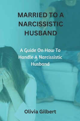 Coperta cărții 'Married to a Narcissistic Husband: A guide on how to handle a narcissistic husband - Olivia Gilbert'