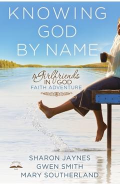 Knowing God by Name: A Girlfriends in God Faith Adventure - Sharon Jaynes