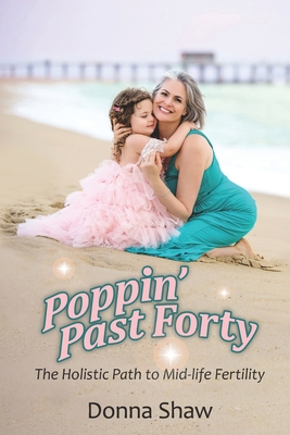 Coperta cărții 'Poppin' Past Forty: The Holistic Path to Midlife Fertility - Donna Shaw'
