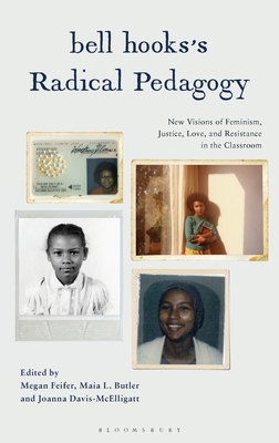 Bell Hooks's Radical Pedagogy: New Visions of Feminism, Justice, Love, and Resistance in the Classroom - Megan Feifer
