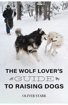 Coperta cărții 'The Wolf Lover's Guide to Raising Dogs - Oliver Starr'