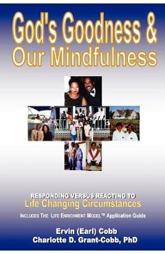Coperta cărții 'God's Goodness & Our Mindfulness: Responding versus Reacting to Life Changing Circumstances - Ervin (earl) Cobb'