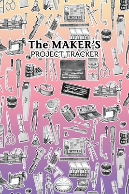 The Maker's Project Tracker for Creatives, Crafters, Artists: Hobbyist and Professional Project Management - Aroha Journals