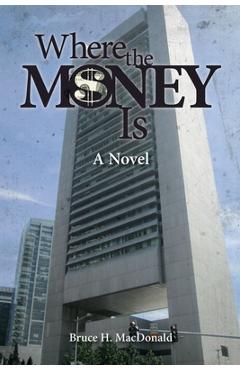Coperta cărții 'Where The Money Is - Bruce H. Macdonald'